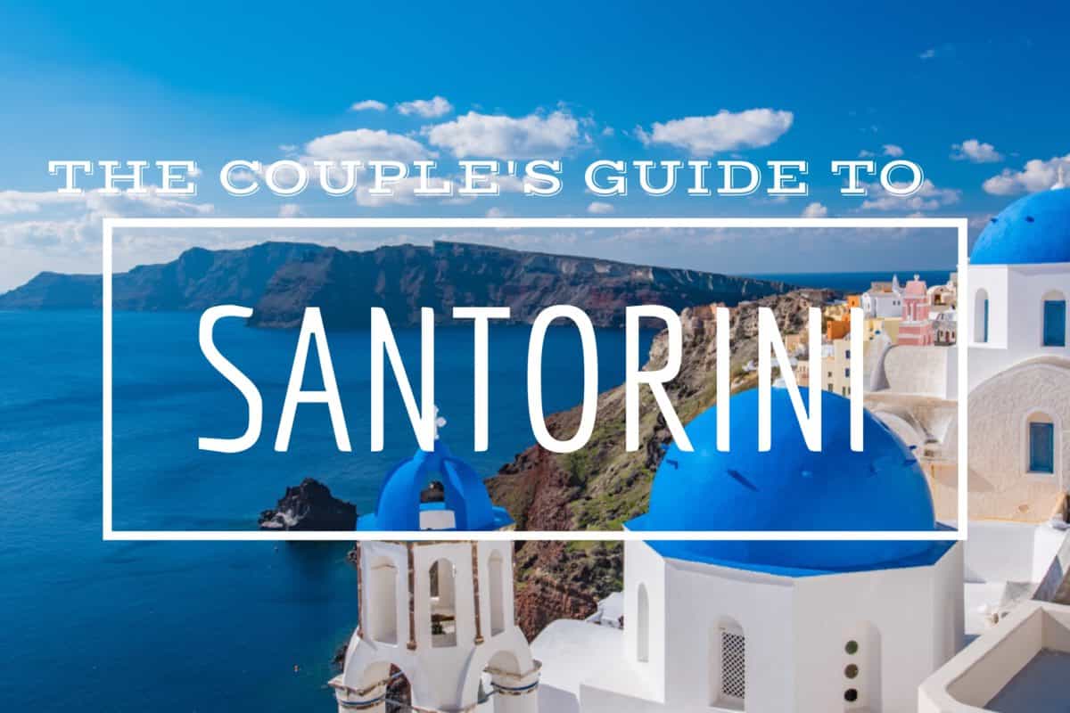 The Couple S Guide To Santorini Greece • Romantic Getaways